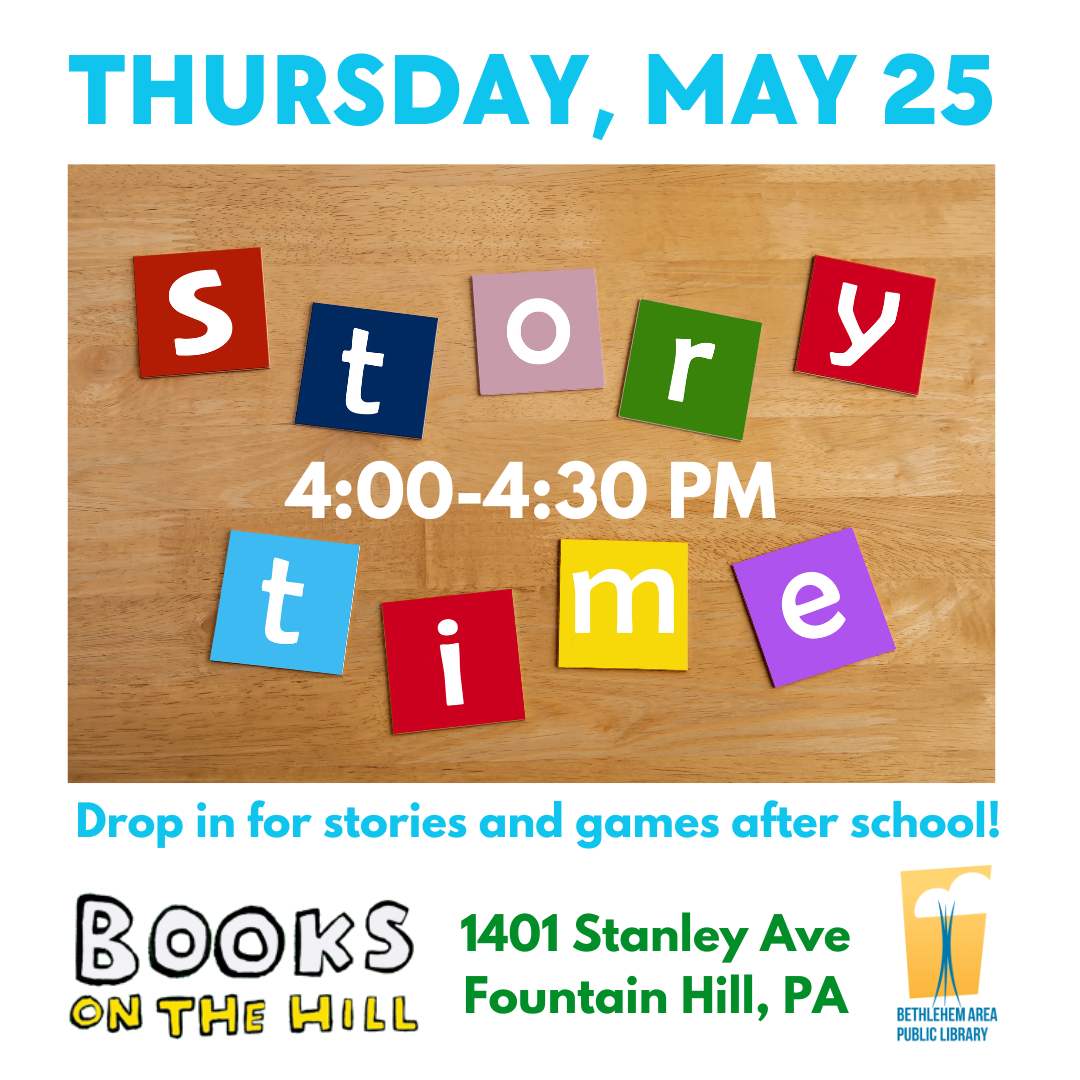 Afterschool Story Time  Thursday, May 25  4:00-4:30 PM  Books on the Hill  1401 Stanley Ave, Fountain Hill, PA