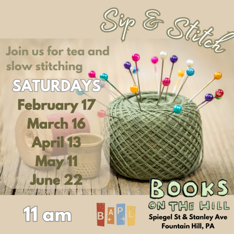 Join us for tea and Slow Stitching - Saturdays - Feb 17, Mar 16, Apr 13, May 11, Jun 22 - 11 AM at Books on the Hill, Spiegel St and Stanley Ave, Fountain Hill, PA