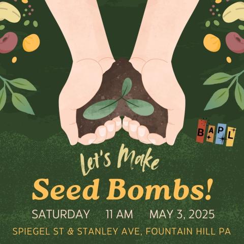 Let's Make Seed Bombs! Saturday 11 AM May 3, 2025 Spiegel St & Stanley Ave Fountain Hill, PA