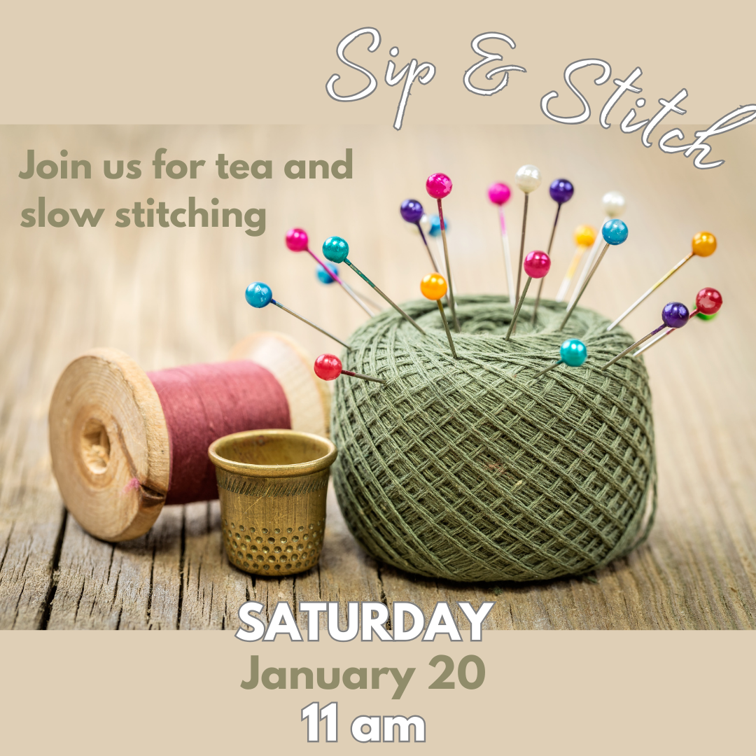 Sip & Stitch - Join us for tea and slow stitching - Saturday, January 20, 11 AM