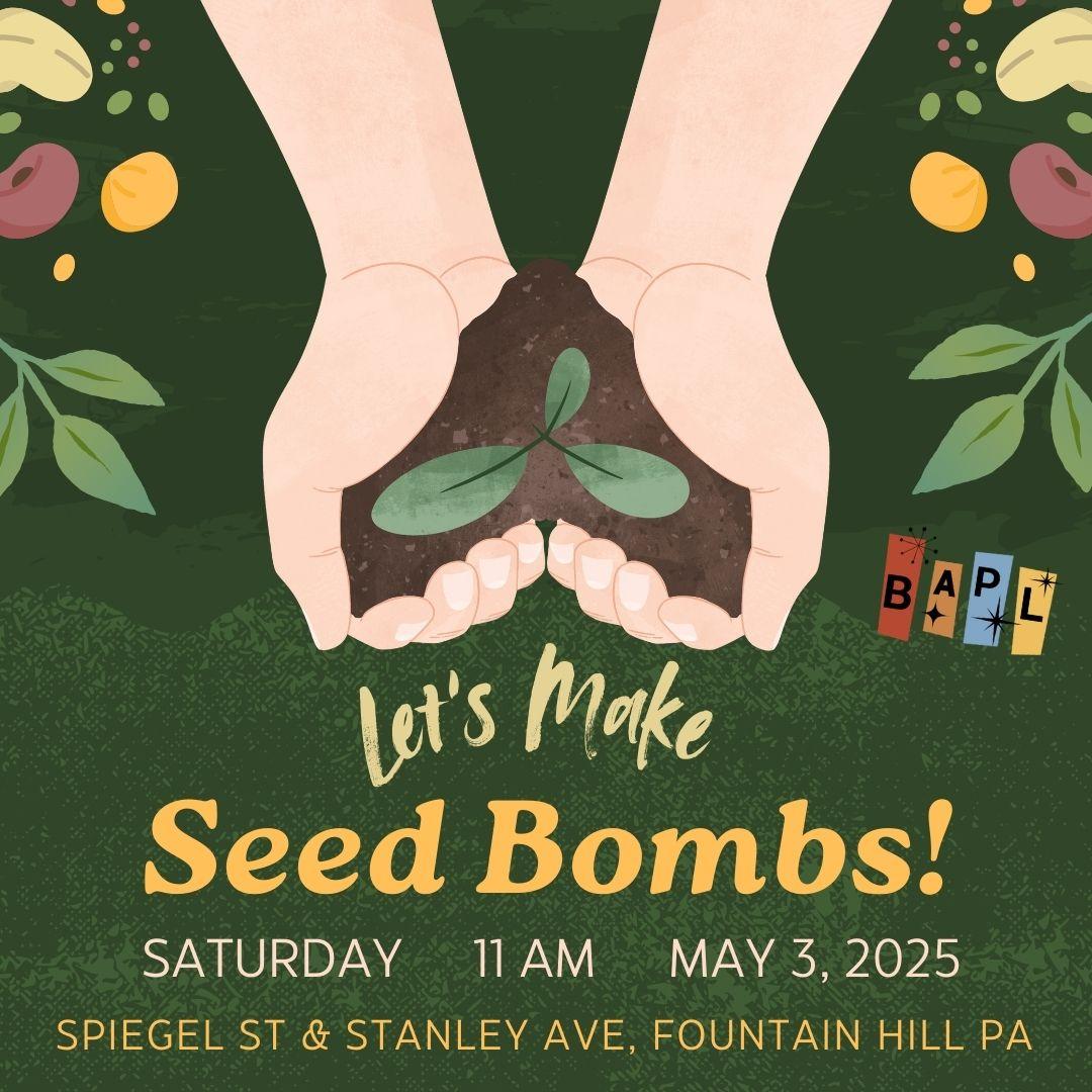 Let's Make Seed Bombs! Saturday 11 AM May 3, 2025 Spiegel St & Stanley Ave Fountain Hill, PA